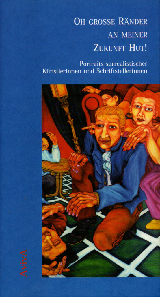 Oh große Ränder an meiner Zukunft Hut! Portraits surrealistischer Künstlerinnen und Schriftstellerinnen, AVIVA Verlag Berlin 1997, Cover